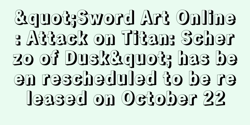 "Sword Art Online: Attack on Titan: Scherzo of Dusk" has been rescheduled to be released on October 22