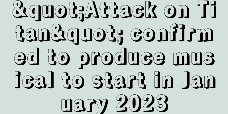 "Attack on Titan" confirmed to produce musical to start in January 2023