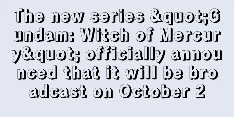 The new series "Gundam: Witch of Mercury" officially announced that it will be broadcast on October 2