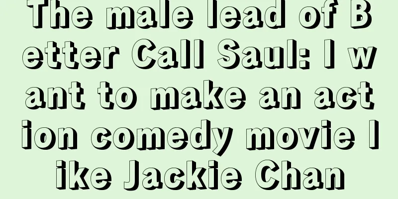 The male lead of Better Call Saul: I want to make an action comedy movie like Jackie Chan