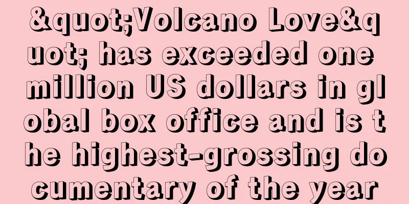 "Volcano Love" has exceeded one million US dollars in global box office and is the highest-grossing documentary of the year