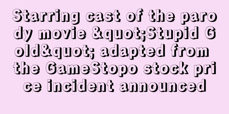Starring cast of the parody movie "Stupid Gold" adapted from the GameStopo stock price incident announced