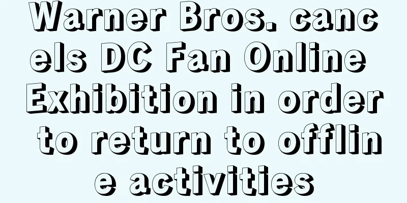Warner Bros. cancels DC Fan Online Exhibition in order to return to offline activities