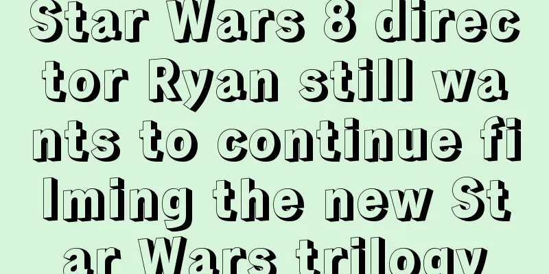 Star Wars 8 director Ryan still wants to continue filming the new Star Wars trilogy