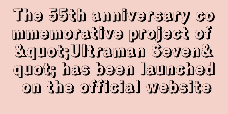 The 55th anniversary commemorative project of "Ultraman Seven" has been launched on the official website