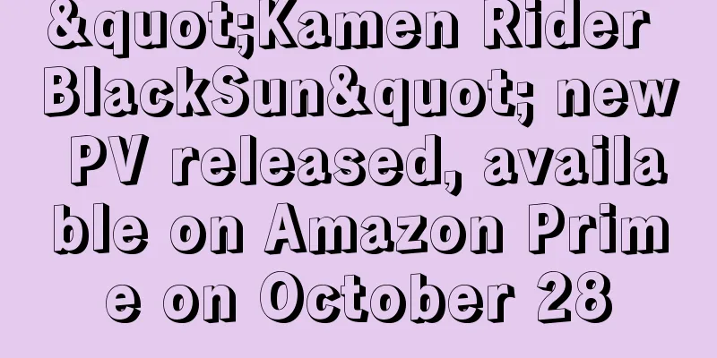 "Kamen Rider BlackSun" new PV released, available on Amazon Prime on October 28
