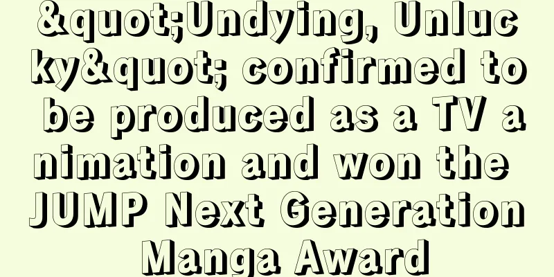 "Undying, Unlucky" confirmed to be produced as a TV animation and won the JUMP Next Generation Manga Award