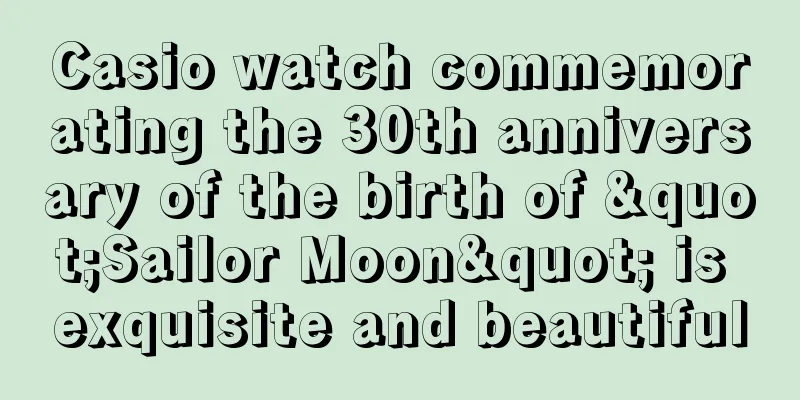 Casio watch commemorating the 30th anniversary of the birth of "Sailor Moon" is exquisite and beautiful