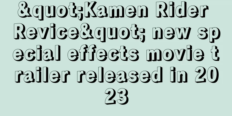 "Kamen Rider Revice" new special effects movie trailer released in 2023