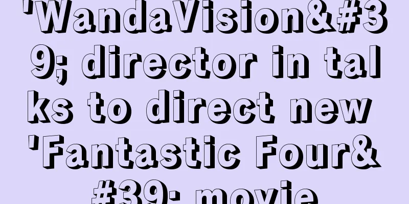 'WandaVision' director in talks to direct new 'Fantastic Four' movie