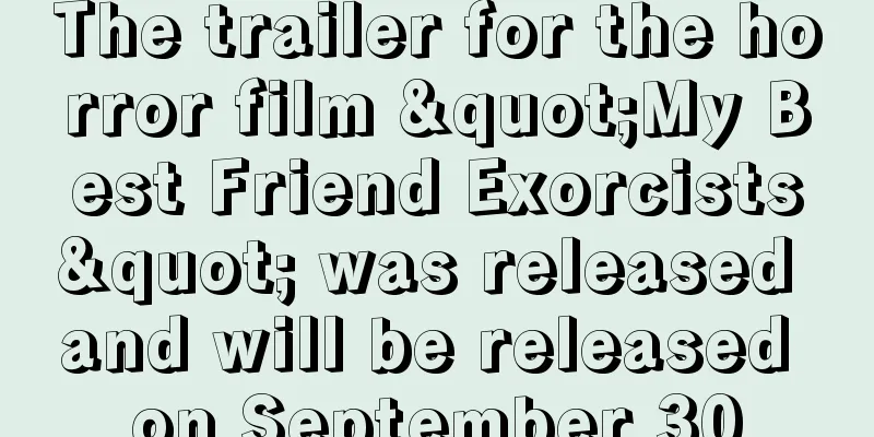 The trailer for the horror film "My Best Friend Exorcists" was released and will be released on September 30