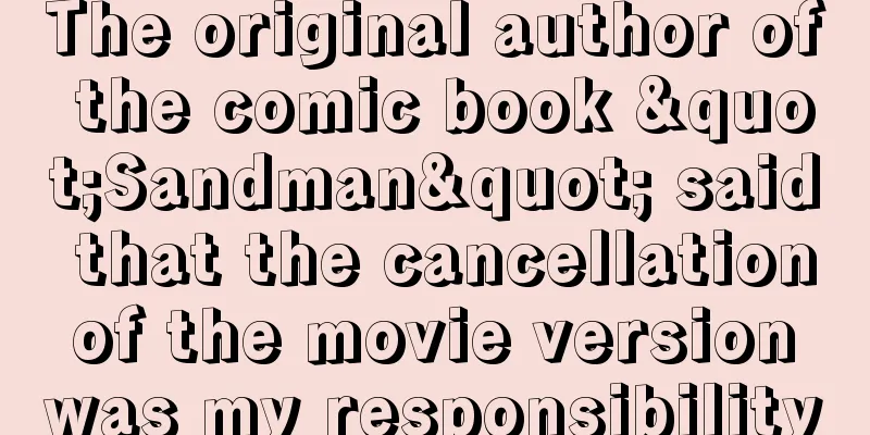 The original author of the comic book "Sandman" said that the cancellation of the movie version was my responsibility