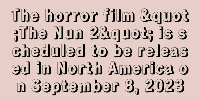 The horror film "The Nun 2" is scheduled to be released in North America on September 8, 2023