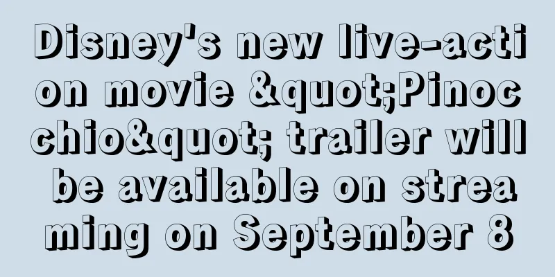 Disney's new live-action movie "Pinocchio" trailer will be available on streaming on September 8