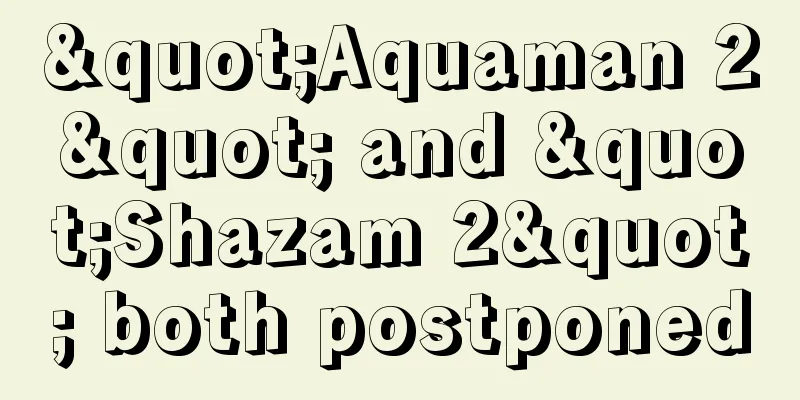 "Aquaman 2" and "Shazam 2" both postponed