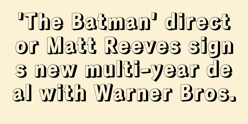 'The Batman' director Matt Reeves signs new multi-year deal with Warner Bros.