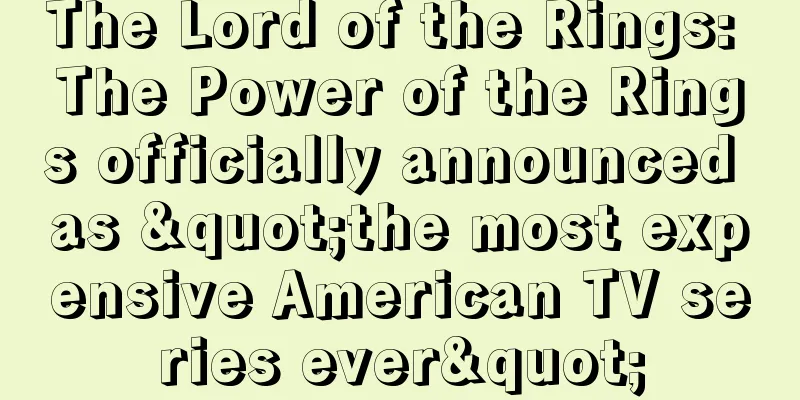 The Lord of the Rings: The Power of the Rings officially announced as "the most expensive American TV series ever"