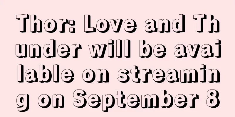 Thor: Love and Thunder will be available on streaming on September 8