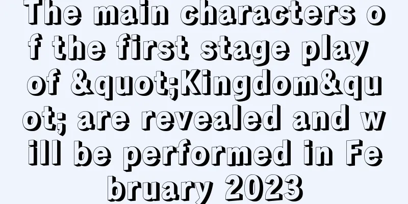 The main characters of the first stage play of "Kingdom" are revealed and will be performed in February 2023