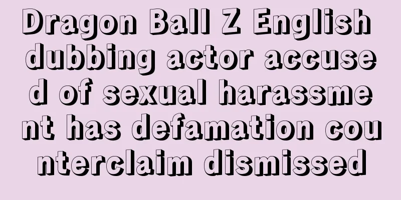 Dragon Ball Z English dubbing actor accused of sexual harassment has defamation counterclaim dismissed