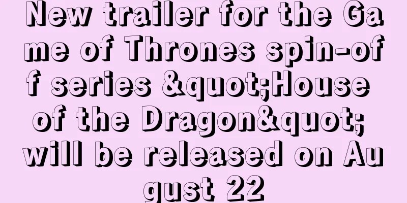 New trailer for the Game of Thrones spin-off series "House of the Dragon" will be released on August 22