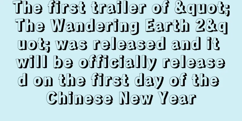 The first trailer of "The Wandering Earth 2" was released and it will be officially released on the first day of the Chinese New Year