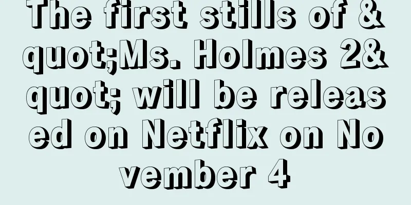 The first stills of "Ms. Holmes 2" will be released on Netflix on November 4