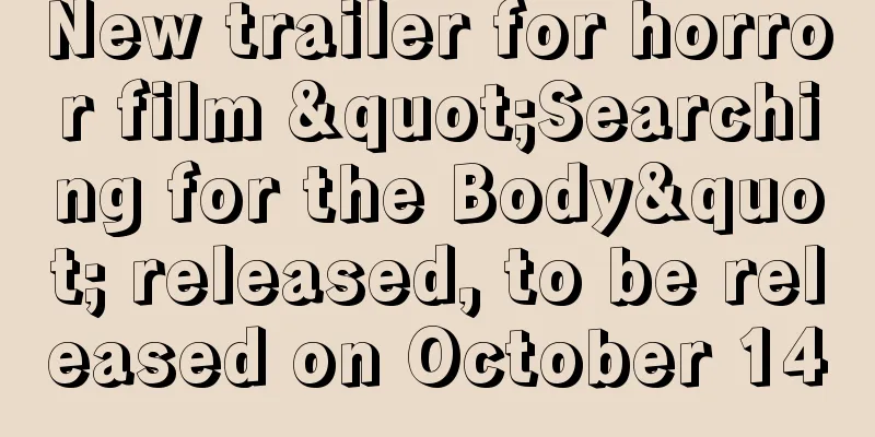 New trailer for horror film "Searching for the Body" released, to be released on October 14