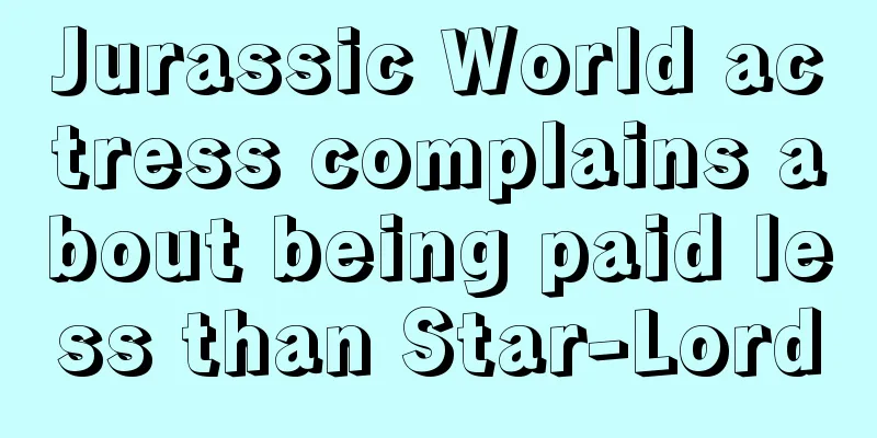 Jurassic World actress complains about being paid less than Star-Lord