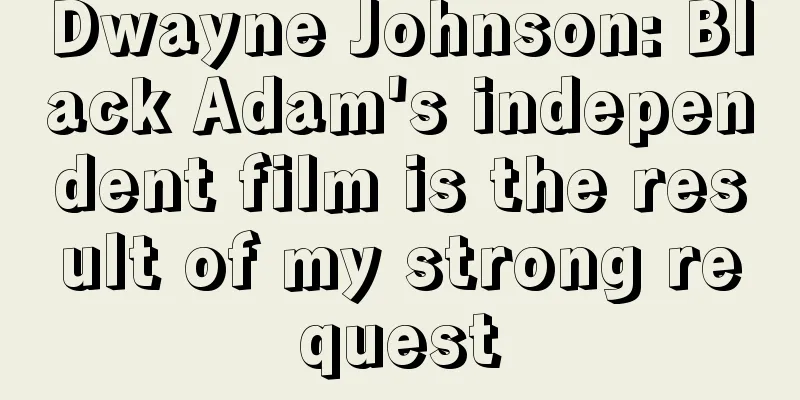 Dwayne Johnson: Black Adam's independent film is the result of my strong request