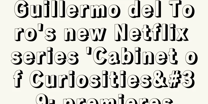 Guillermo del Toro's new Netflix series 'Cabinet of Curiosities' premieres