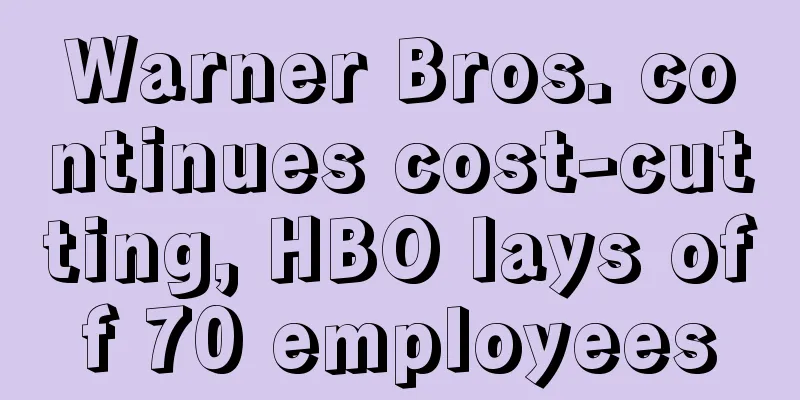 Warner Bros. continues cost-cutting, HBO lays off 70 employees