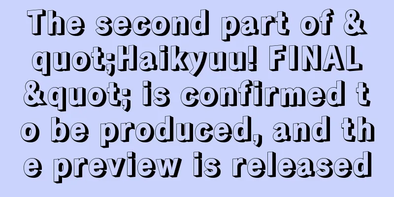 The second part of "Haikyuu! FINAL" is confirmed to be produced, and the preview is released