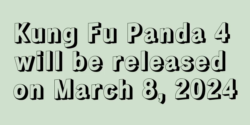 Kung Fu Panda 4 will be released on March 8, 2024