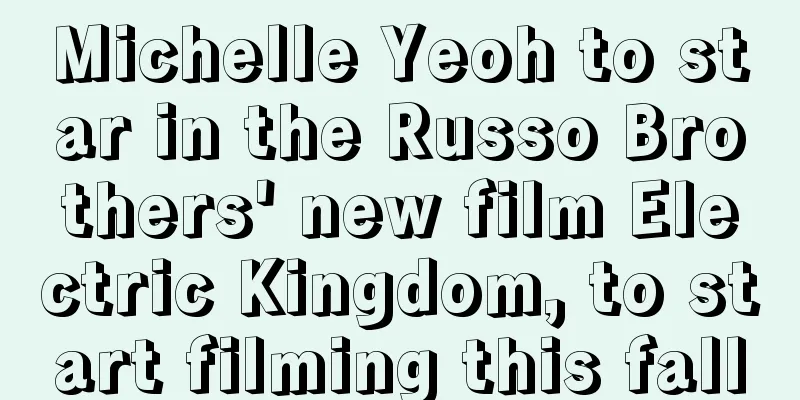 Michelle Yeoh to star in the Russo Brothers' new film Electric Kingdom, to start filming this fall