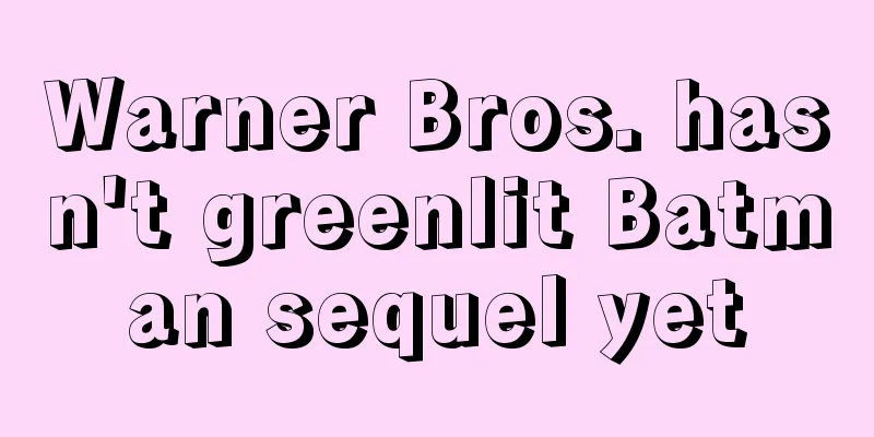 Warner Bros. hasn't greenlit Batman sequel yet