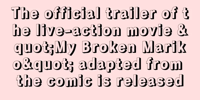 The official trailer of the live-action movie "My Broken Mariko" adapted from the comic is released