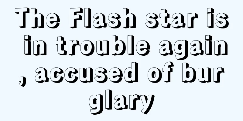 The Flash star is in trouble again, accused of burglary