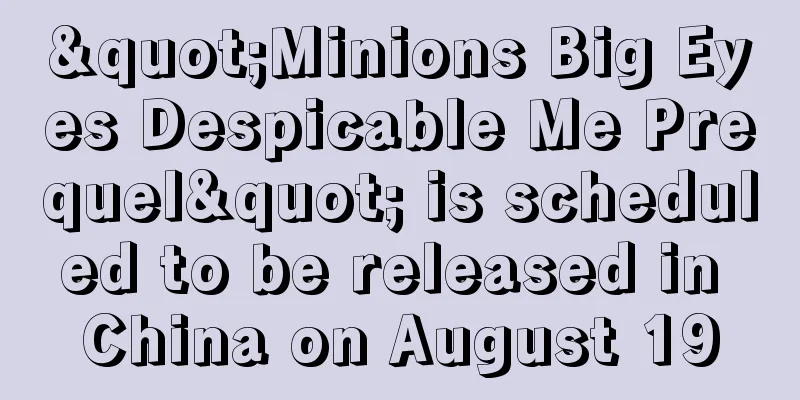 "Minions Big Eyes Despicable Me Prequel" is scheduled to be released in China on August 19