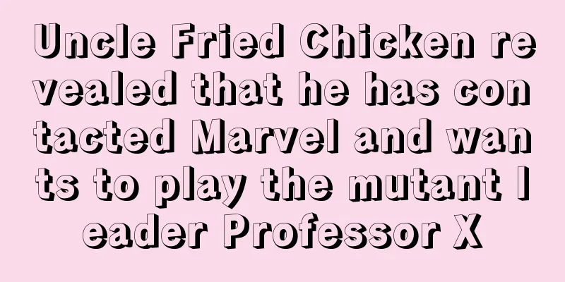 Uncle Fried Chicken revealed that he has contacted Marvel and wants to play the mutant leader Professor X