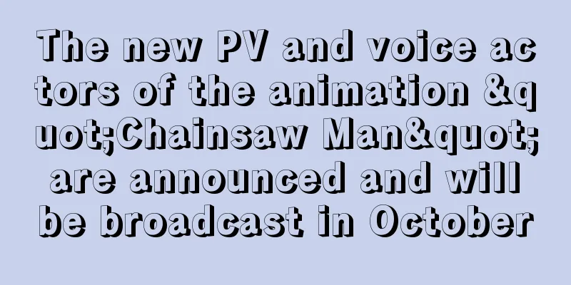 The new PV and voice actors of the animation "Chainsaw Man" are announced and will be broadcast in October