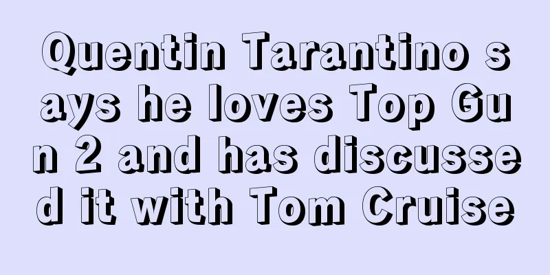 Quentin Tarantino says he loves Top Gun 2 and has discussed it with Tom Cruise