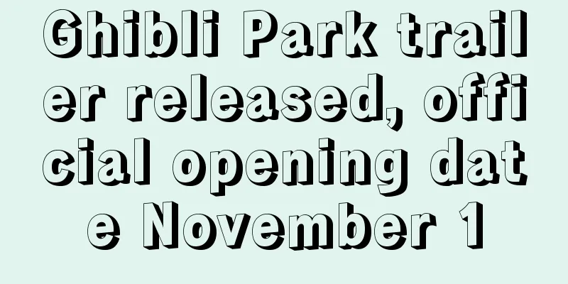 Ghibli Park trailer released, official opening date November 1