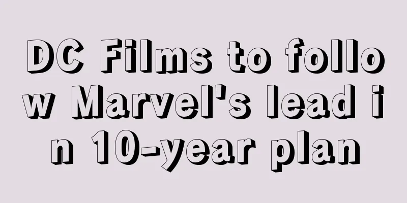 DC Films to follow Marvel's lead in 10-year plan