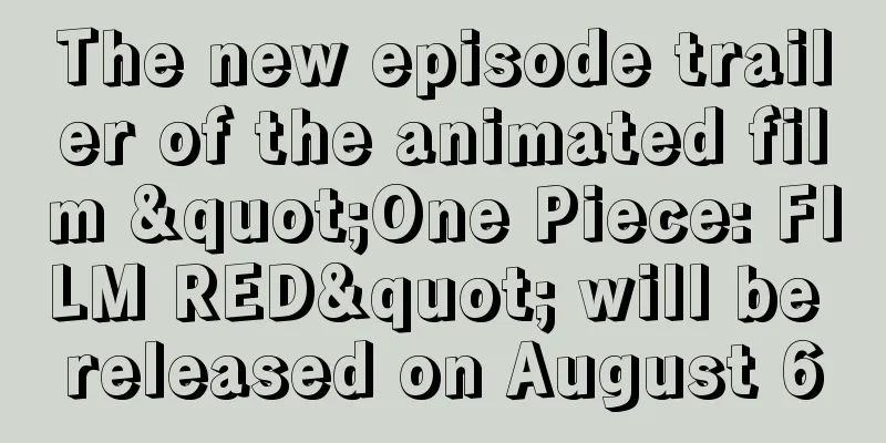 The new episode trailer of the animated film "One Piece: FILM RED" will be released on August 6