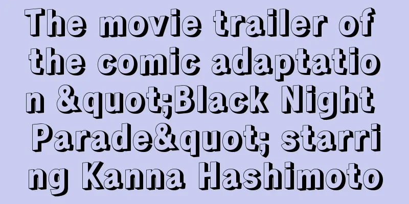 The movie trailer of the comic adaptation "Black Night Parade" starring Kanna Hashimoto