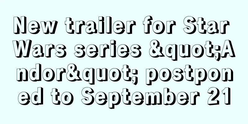 New trailer for Star Wars series "Andor" postponed to September 21