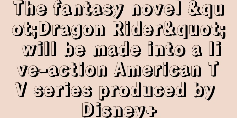 The fantasy novel "Dragon Rider" will be made into a live-action American TV series produced by Disney+