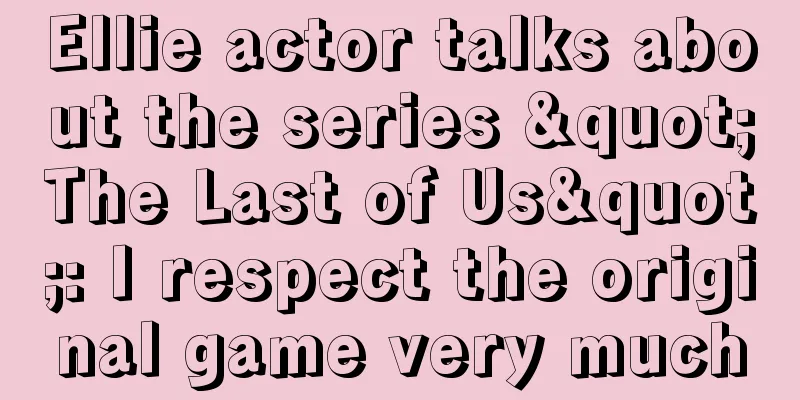Ellie actor talks about the series "The Last of Us": I respect the original game very much