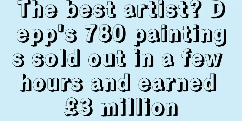 The best artist? Depp's 780 paintings sold out in a few hours and earned £3 million